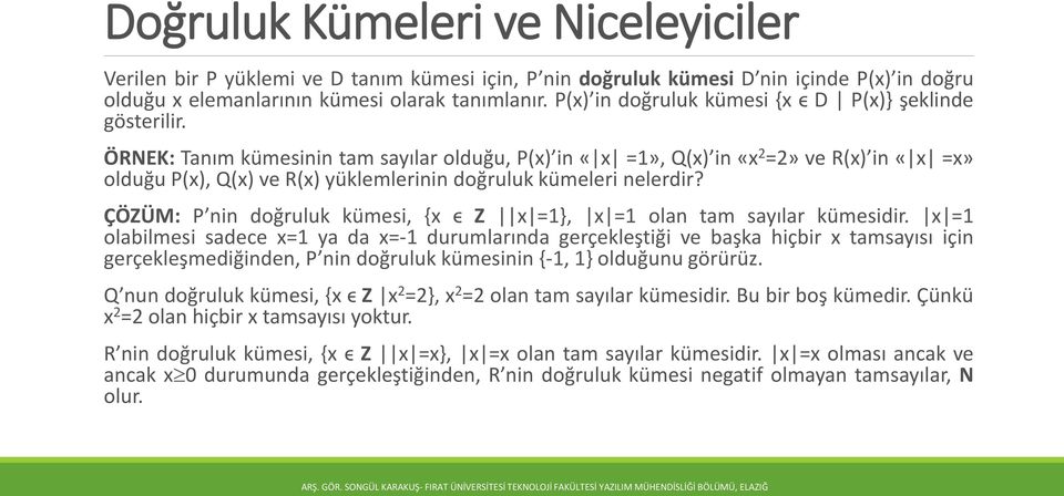 ÖRNEK: Tanım kümesinin tam sayılar olduğu, P(x) in «x =1», Q(x) in «x 2 =2» ve R(x) in «x =x» olduğu P(x), Q(x) ve R(x) yüklemlerinin doğruluk kümeleri nelerdir?