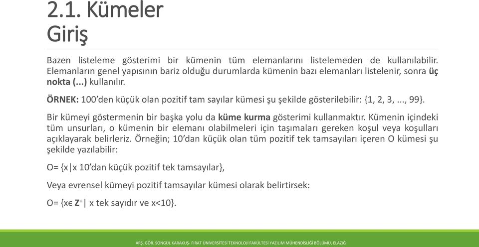 ÖRNEK: 100 den küçük olan pozitif tam sayılar kümesi şu şekilde gösterilebilir: {1, 2, 3,..., 99}. Bir kümeyi göstermenin bir başka yolu da küme kurma gösterimi kullanmaktır.