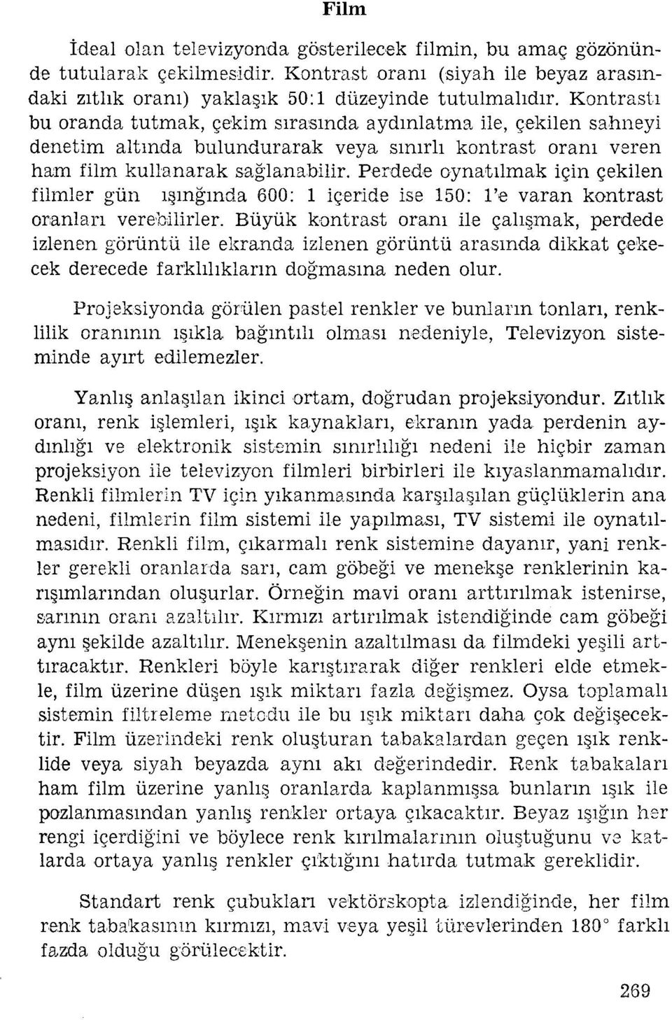 Perdede oynatılmak için çekilen filmler gün ışınğında 600: 1 içeride ise 150: l.'e varan kontrast oranları verebilirler.