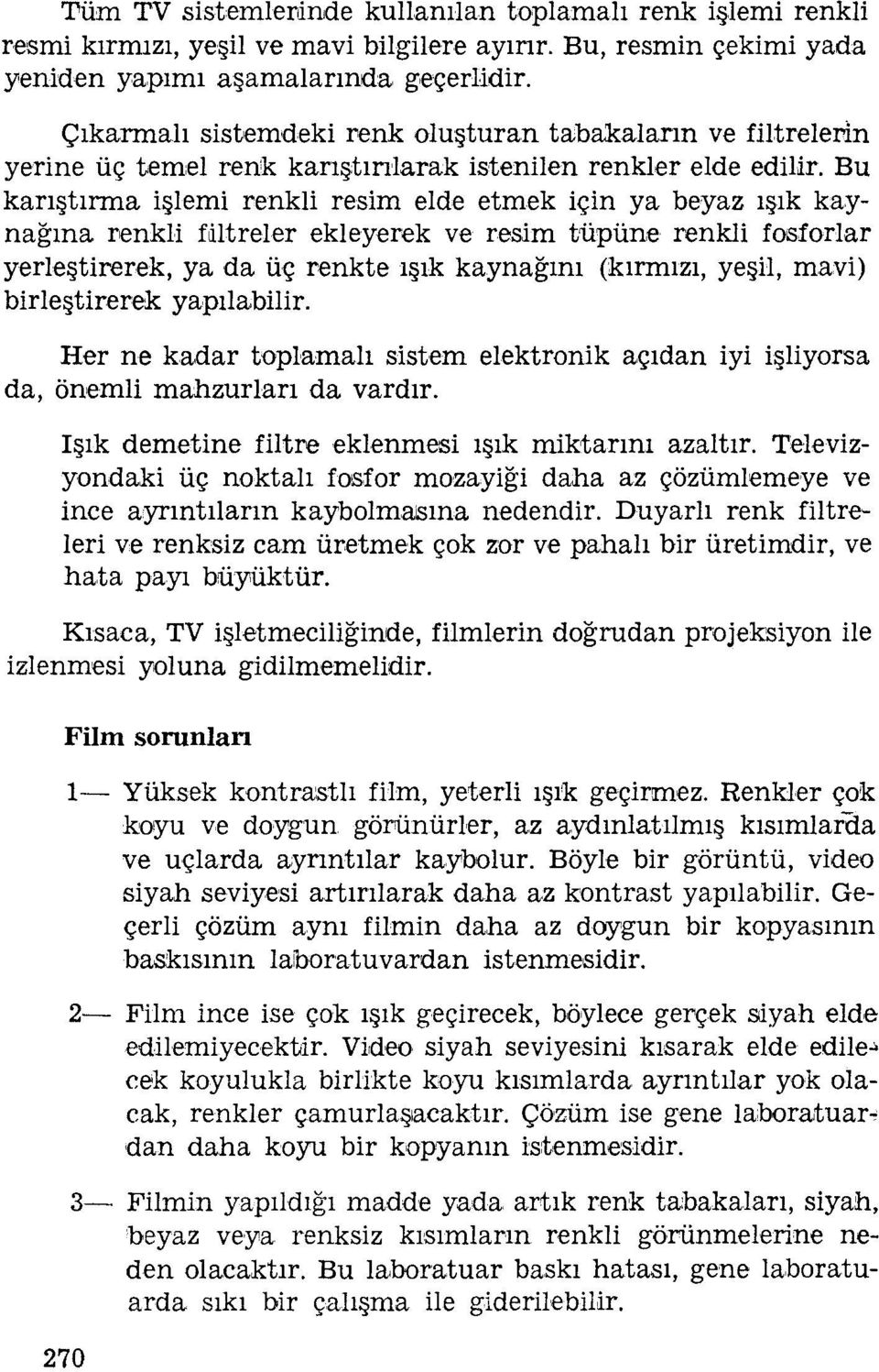 Bu karıştırma işlemi renkli resim elde etmek için ya beyaz ışık kaynağına renkli filtreler ekleyerek ve resim tüpüne renkli fosforlar yerleştirerek, ya da üç renkte ışık kaynağını (kırmızı, yeşil,