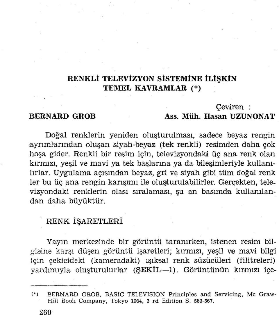 Renkli bir resim için, televizyondaki üç ana renk olan kırmızı, yeşil ve mavi ya tek başlarınaya da bileşimleriyıe kullanılırlar.