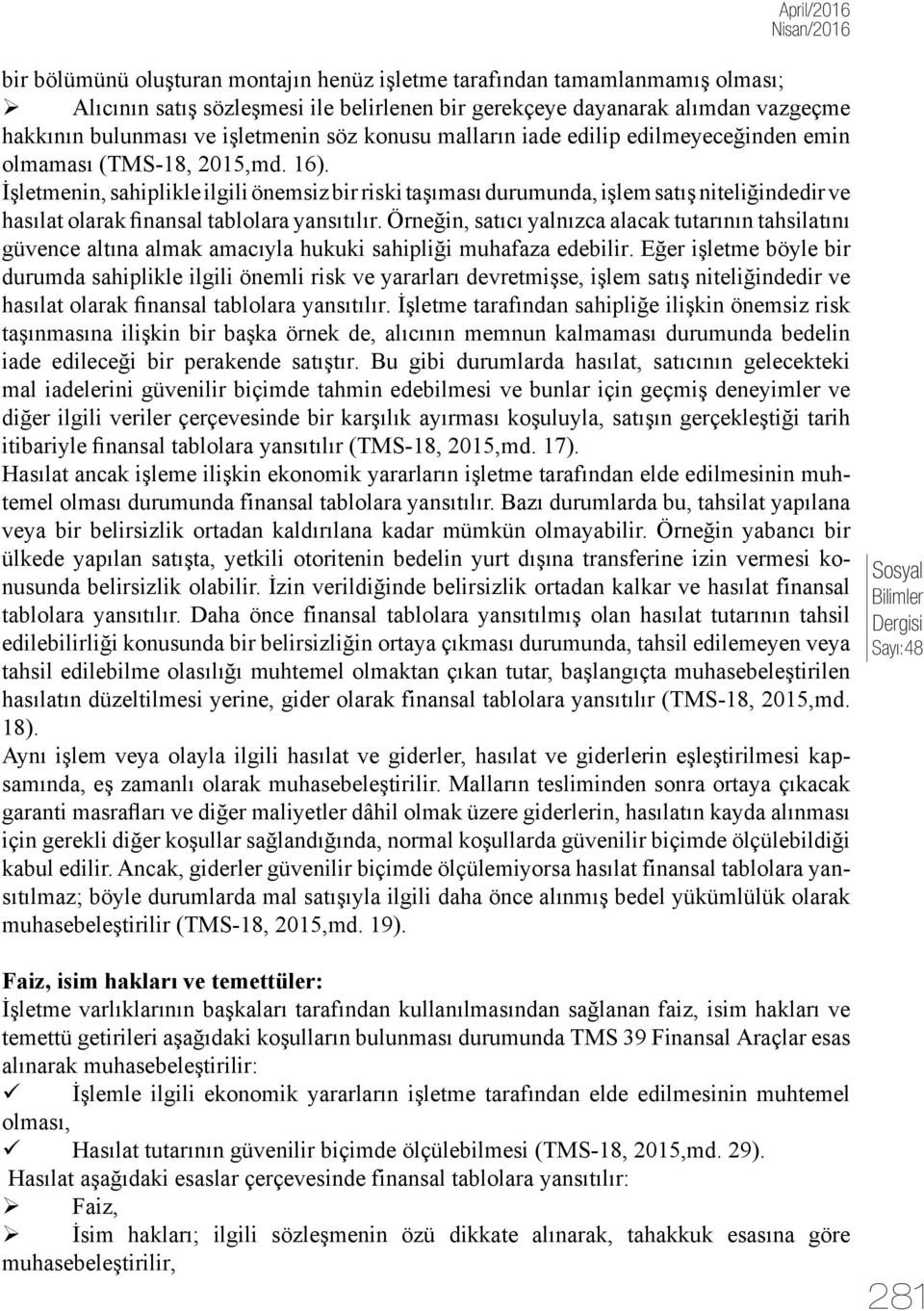 İşletmenin, sahiplikle ilgili önemsiz bir riski taşıması durumunda, işlem satış niteliğindedir ve hasılat olarak finansal tablolara yansıtılır.