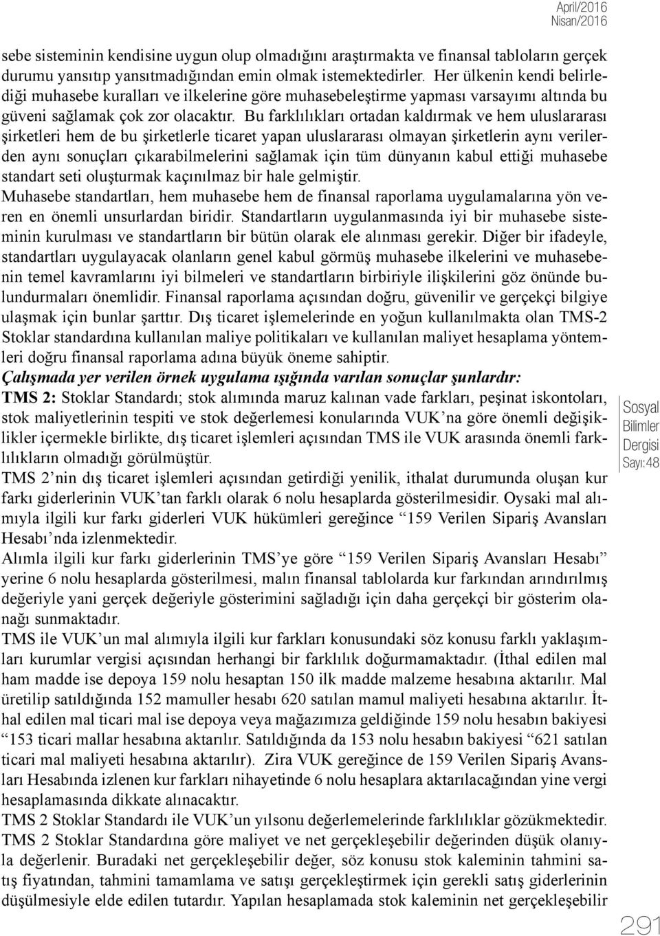 Bu farklılıkları ortadan kaldırmak ve hem uluslararası şirketleri hem de bu şirketlerle ticaret yapan uluslararası olmayan şirketlerin aynı verilerden aynı sonuçları çıkarabilmelerini sağlamak için