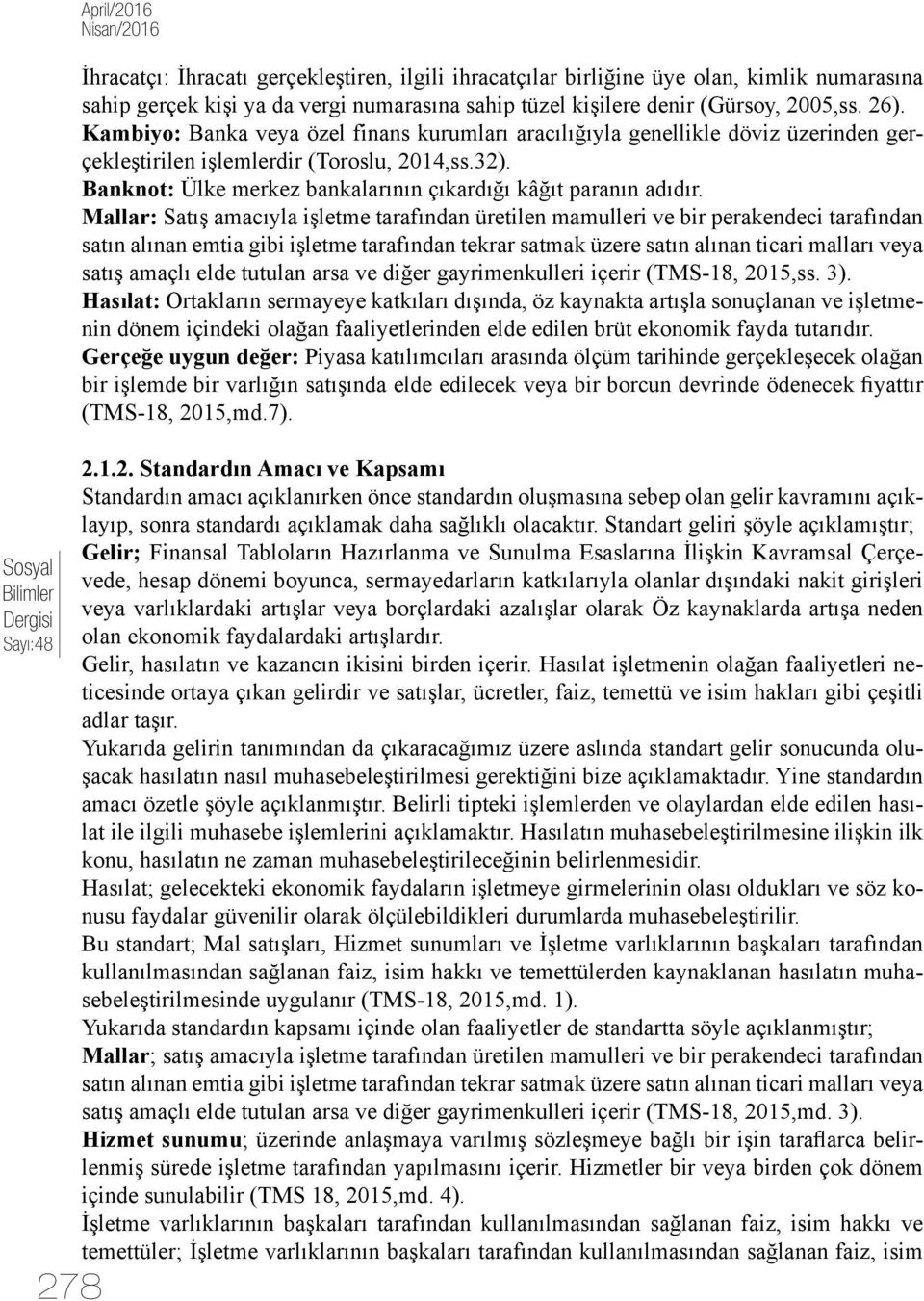 Mallar: Satış amacıyla işletme tarafından üretilen mamulleri ve bir perakendeci tarafından satın alınan emtia gibi işletme tarafından tekrar satmak üzere satın alınan ticari malları veya satış amaçlı