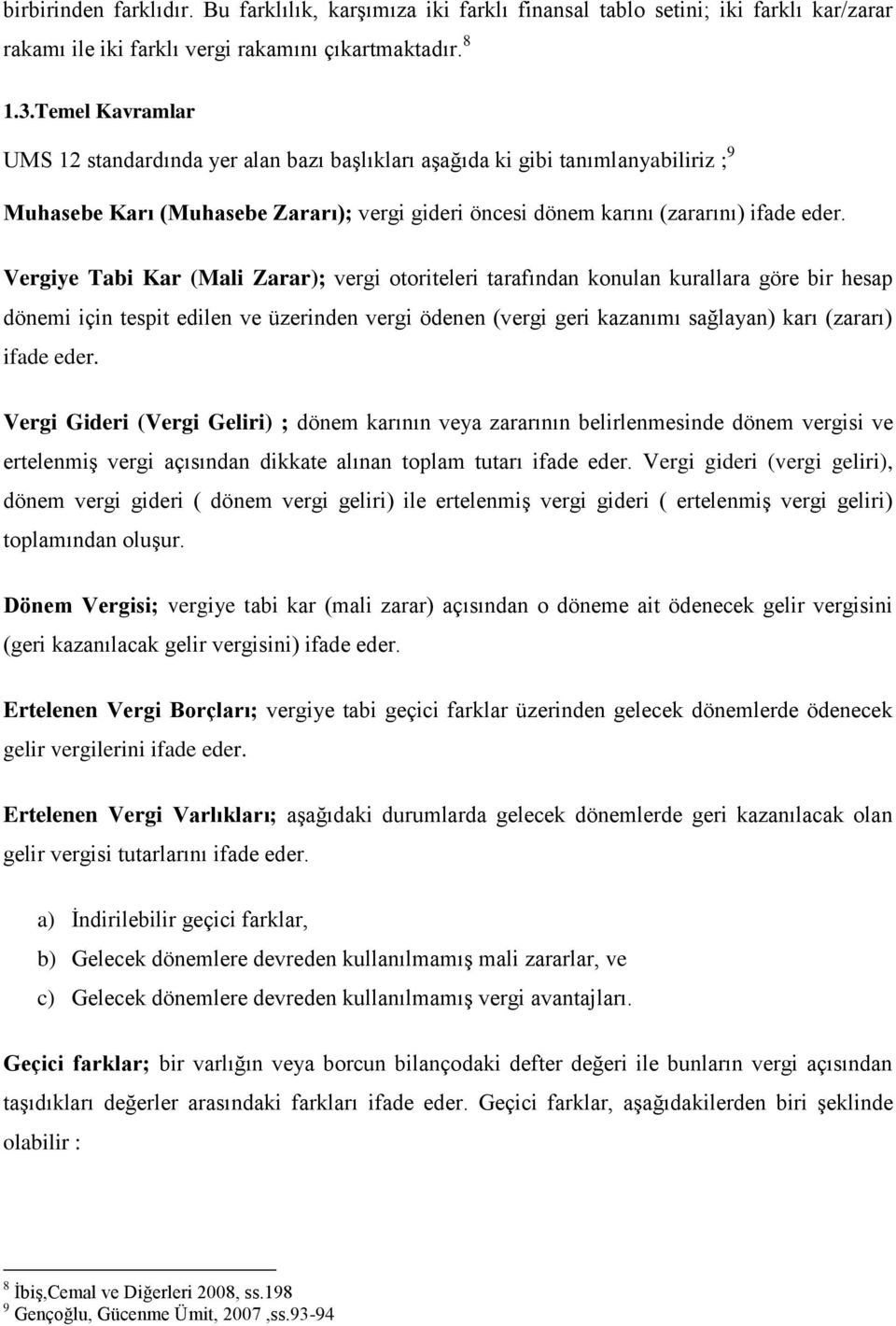 Vergiye Tabi Kar (Mali Zarar); vergi otoriteleri tarafından konulan kurallara göre bir hesap dönemi için tespit edilen ve üzerinden vergi ödenen (vergi geri kazanımı sağlayan) karı (zararı) ifade