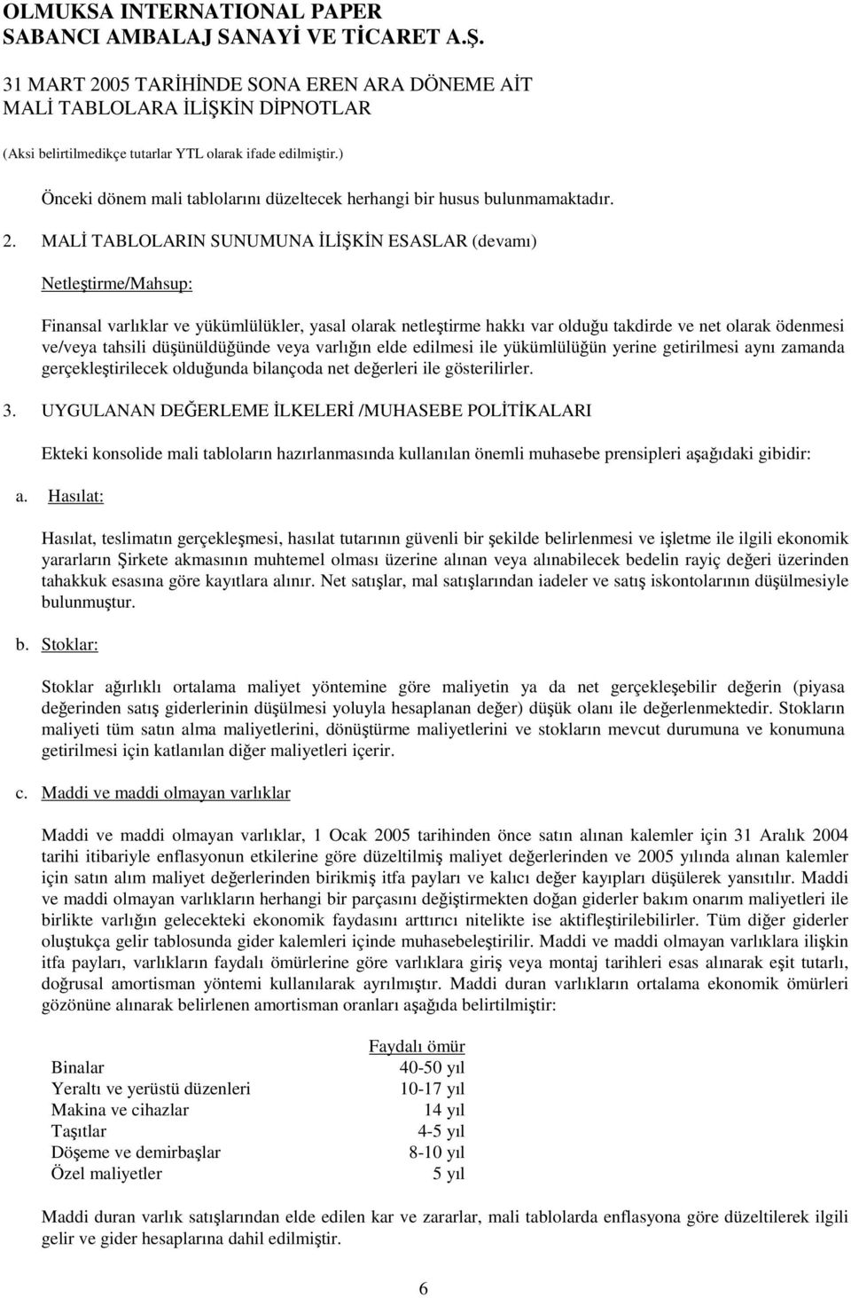 düünüldüünde veya varlıın elde edilmesi ile yükümlülüün yerine getirilmesi aynı zamanda gerçekletirilecek olduunda bilançoda net deerleri ile gösterilirler. 3.