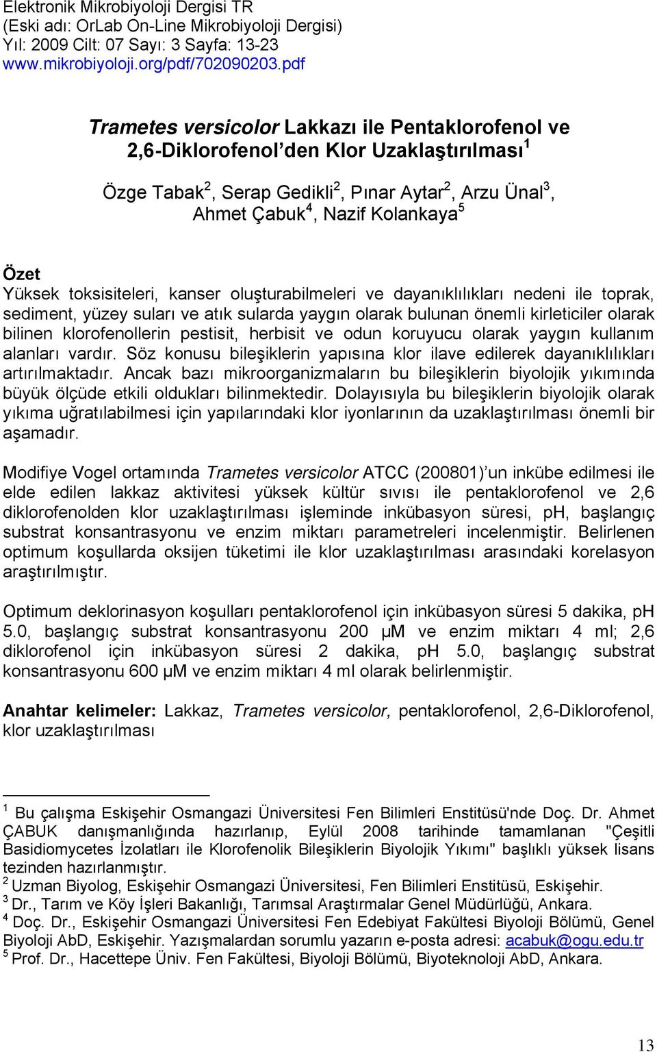 Yüksek toksisiteleri, kanser oluşturabilmeleri ve dayanıklılıkları nedeni ile toprak, sediment, yüzey suları ve atık sularda yaygın olarak bulunan önemli kirleticiler olarak bilinen klorofenollerin