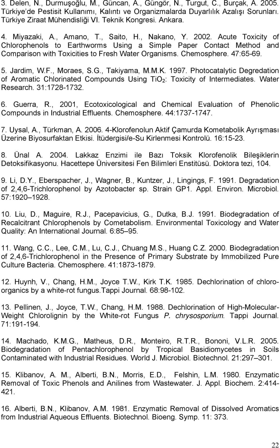 Acute Toxicity of Chlorophenols to Earthworms Using a Simple Paper Contact Method and Comparison with Toxicities to Fresh Water Organisms. Chemosphere. 47:65-69. 5. Jardim, W.F., Moraes, S.G.