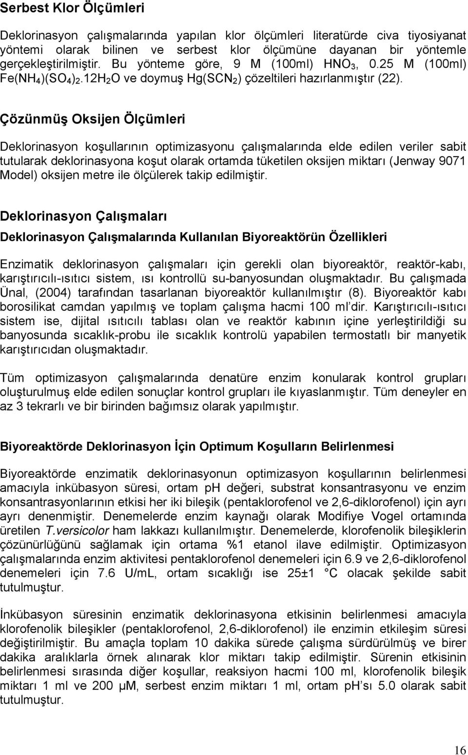 Çözünmüş Oksijen Ölçümleri Deklorinasyon koşullarının optimizasyonu çalışmalarında elde edilen veriler sabit tutularak deklorinasyona koşut olarak ortamda tüketilen oksijen miktarı (Jenway 9071