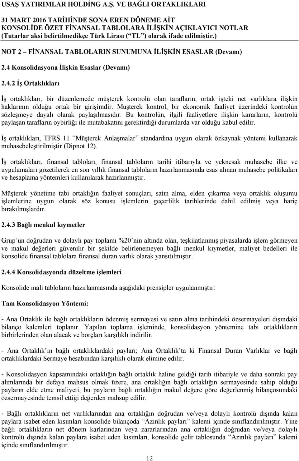 2 İş Ortaklıkları İş ortaklıkları, bir düzenlemede müşterek kontrolü olan tarafların, ortak işteki net varlıklara ilişkin haklarının olduğu ortak bir girişimdir.