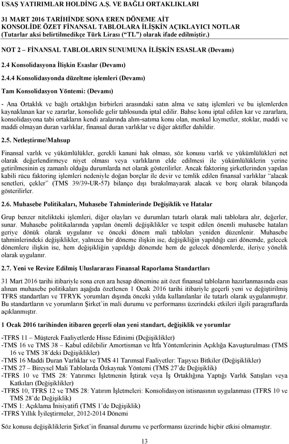 4 Konsolidasyonda düzeltme işlemleri (Devamı) Tam Konsolidasyon Yöntemi: (Devamı) - Ana Ortaklık ve bağlı ortaklığın birbirleri arasındaki satın alma ve satış işlemleri ve bu işlemlerden kaynaklanan