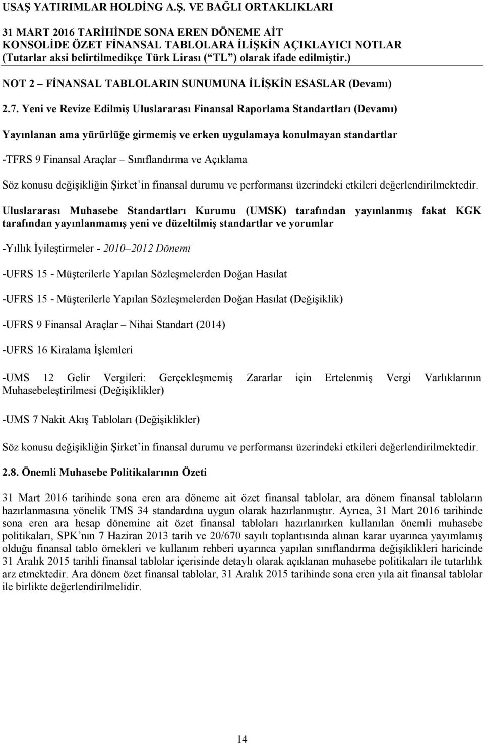 Açıklama Söz konusu değişikliğin Şirket in finansal durumu ve performansı üzerindeki etkileri değerlendirilmektedir.