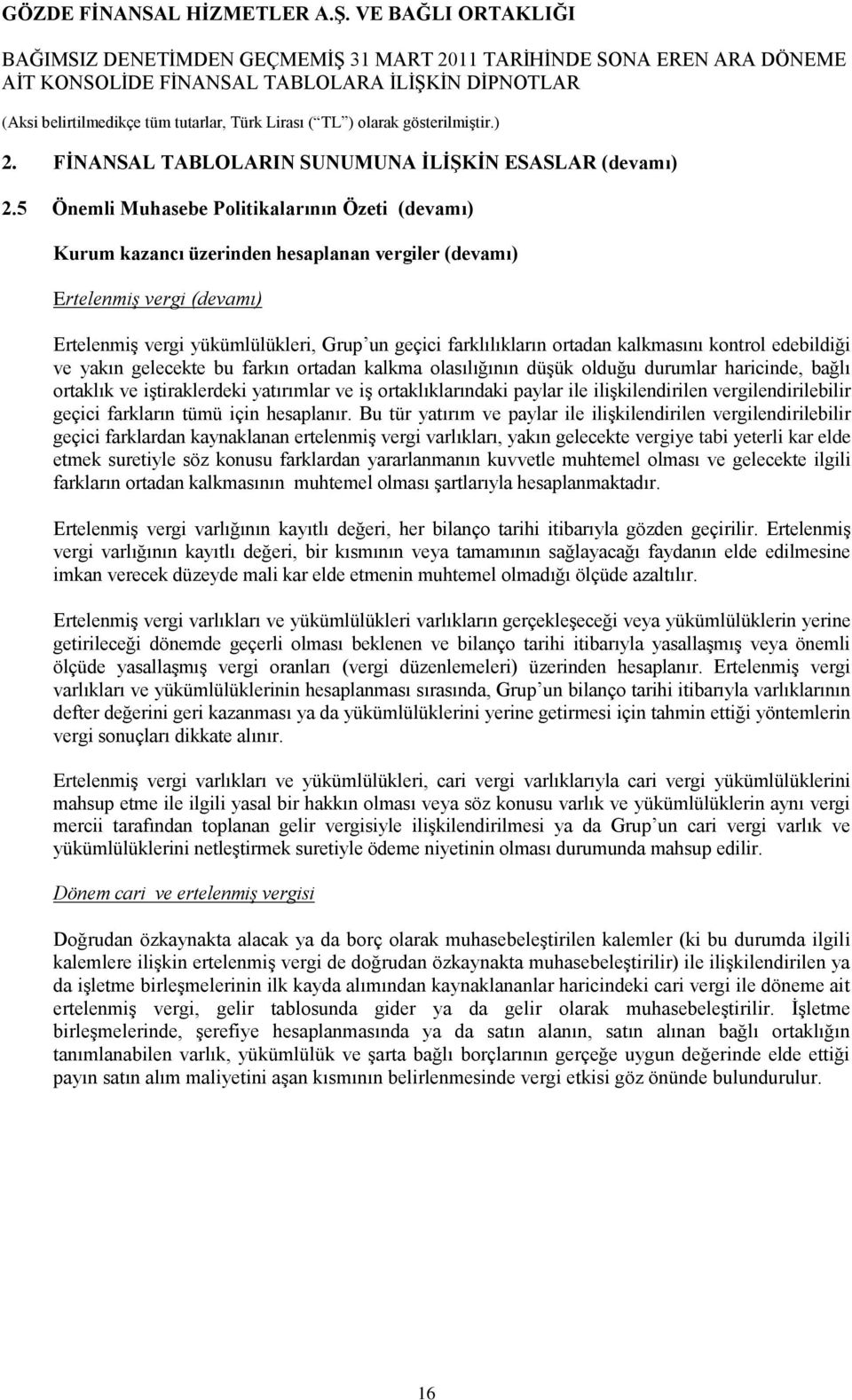 kalkmasını kontrol edebildiği ve yakın gelecekte bu farkın ortadan kalkma olasılığının düģük olduğu durumlar haricinde, bağlı ortaklık ve iģtiraklerdeki yatırımlar ve iģ ortaklıklarındaki paylar ile