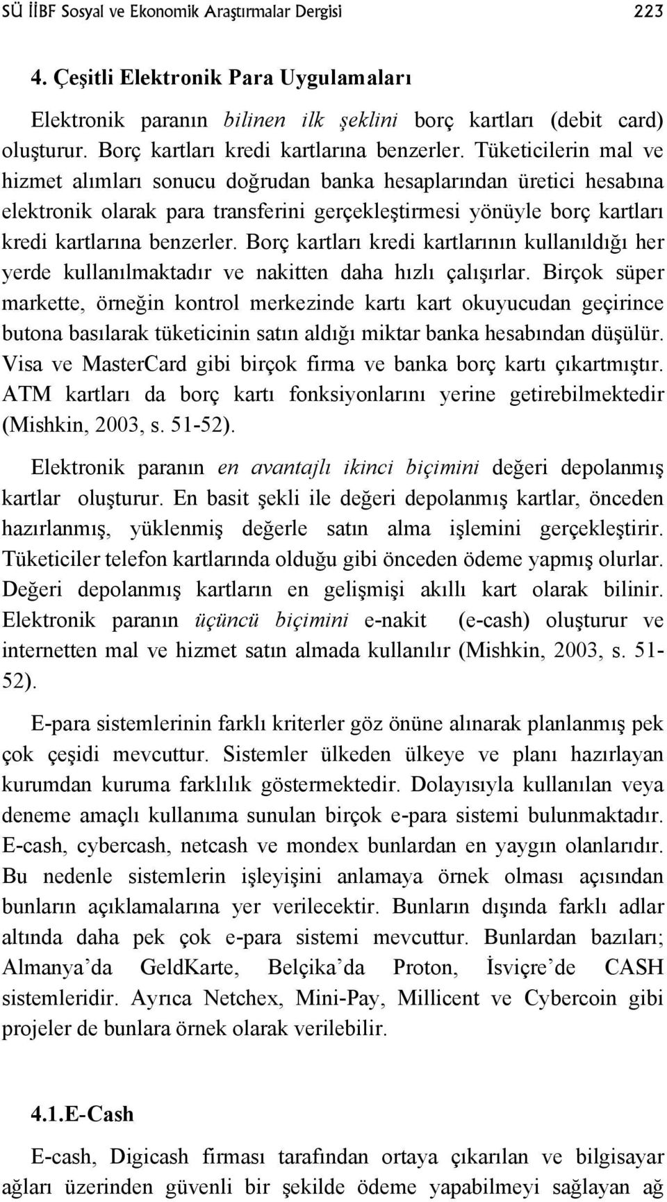 Tüketicilerin mal ve hizmet alımları sonucu doğrudan banka hesaplarından üretici hesabına elektronik olarak para transferini gerçekleştirmesi yönüyle borç kartları kredi kartlarına benzerler.