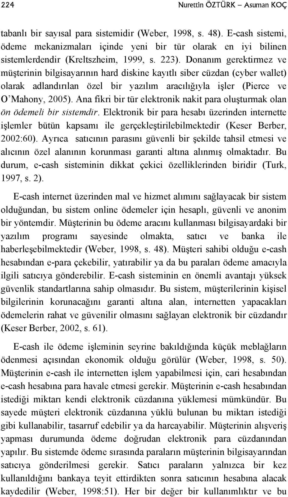 Donanım gerektirmez ve müşterinin bilgisayarının hard diskine kayıtlı siber cüzdan (cyber wallet) olarak adlandırılan özel bir yazılım aracılığıyla işler (Pierce ve O Mahony, 2005).