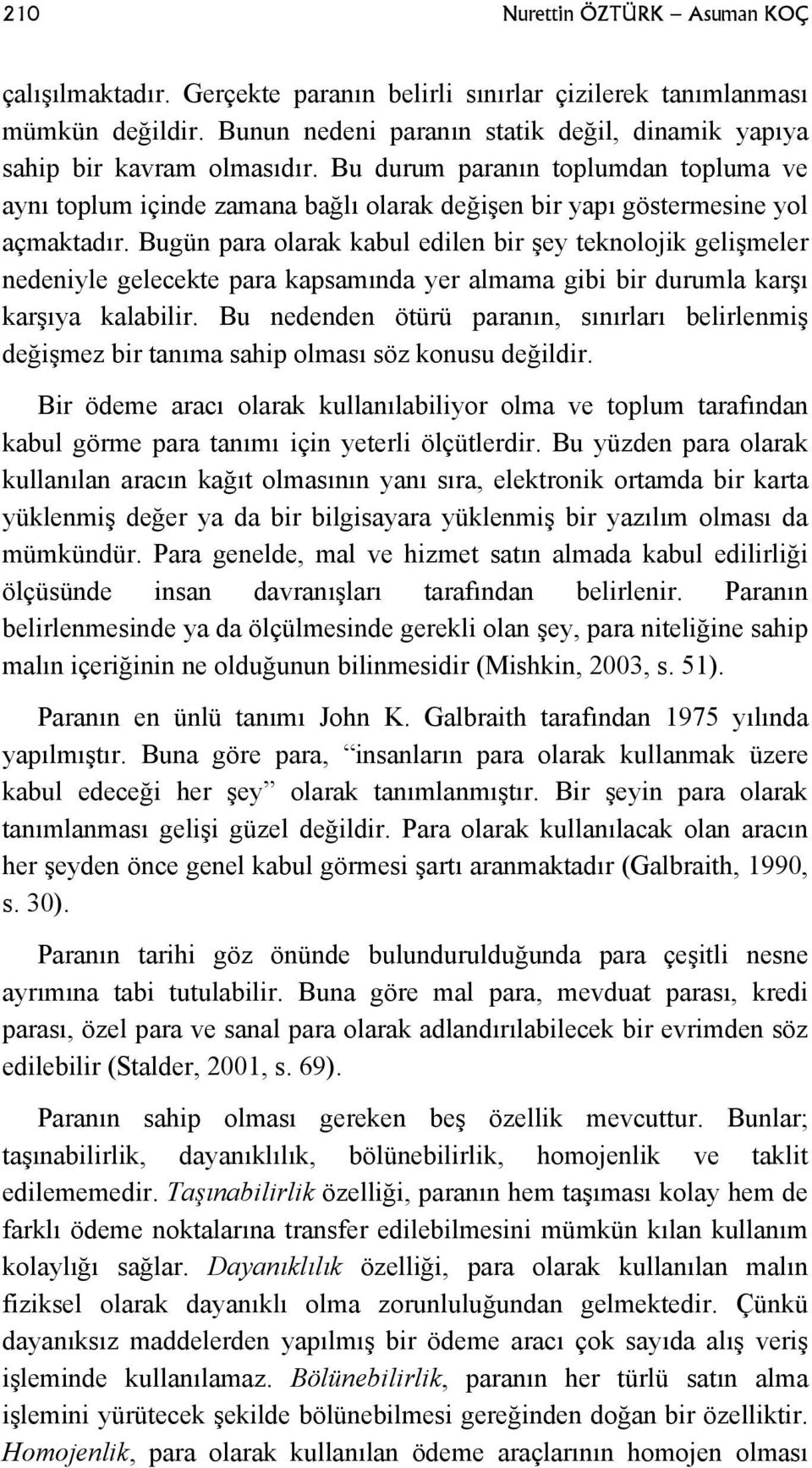 Bugün para olarak kabul edilen bir şey teknolojik gelişmeler nedeniyle gelecekte para kapsamında yer almama gibi bir durumla karşı karşıya kalabilir.