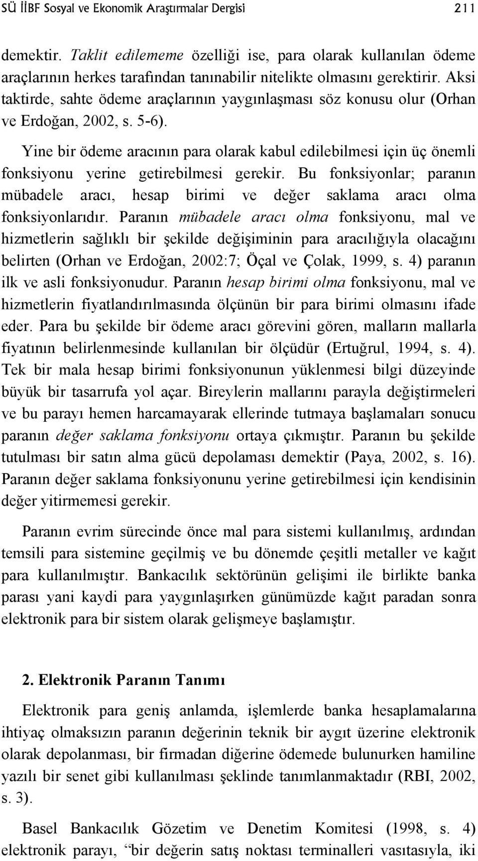 Yine bir ödeme aracının para olarak kabul edilebilmesi için üç önemli fonksiyonu yerine getirebilmesi gerekir.