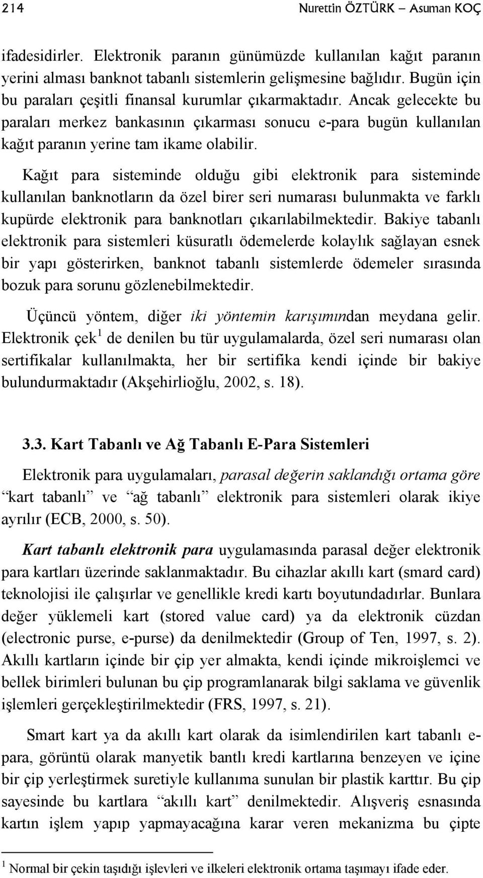 Kağıt para sisteminde olduğu gibi elektronik para sisteminde kullanılan banknotların da özel birer seri numarası bulunmakta ve farklı kupürde elektronik para banknotları çıkarılabilmektedir.