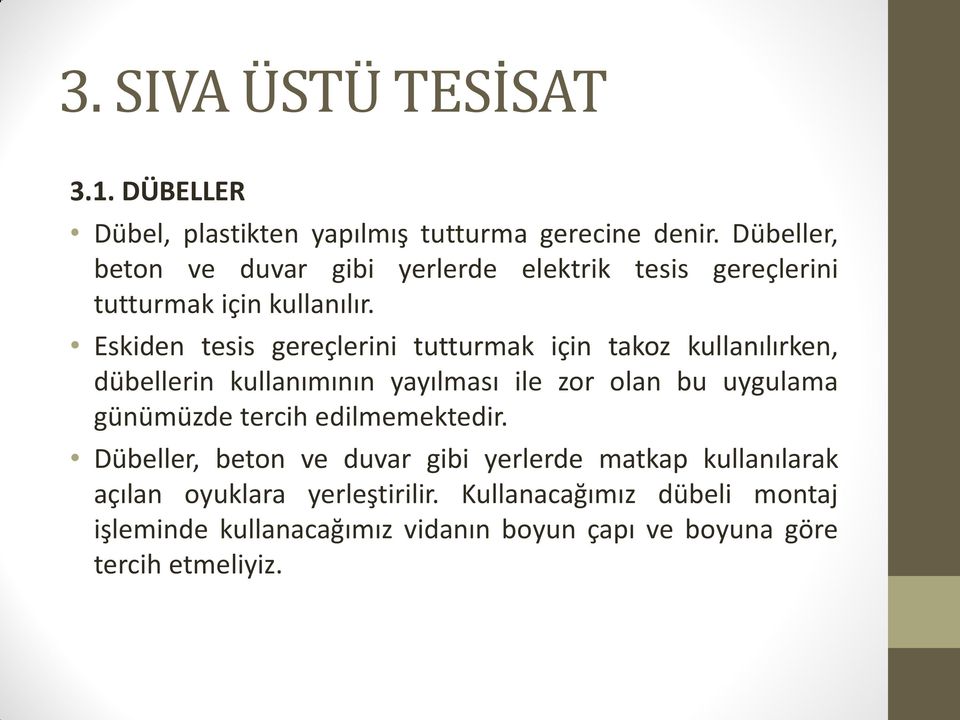 Eskiden tesis gereçlerini tutturmak için takoz kullanılırken, dübellerin kullanımının yayılması ile zor olan bu uygulama günümüzde