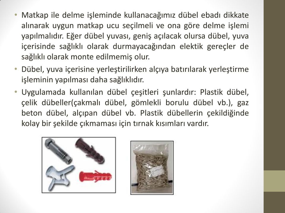 Dübel, yuva içerisine yerleştirilirken alçıya batırılarak yerleştirme işleminin yapılması daha sağlıklıdır.