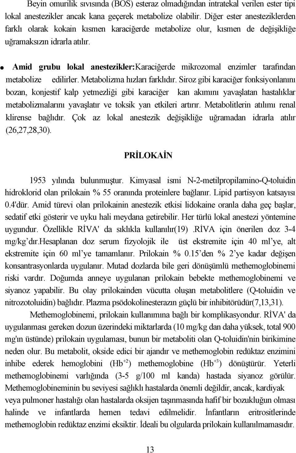 Amid grubu lokal anestezikler:karaciğerde mikrozomal enzimler tarafından metabolize edilirler. Metabolizma hızları farklıdır.