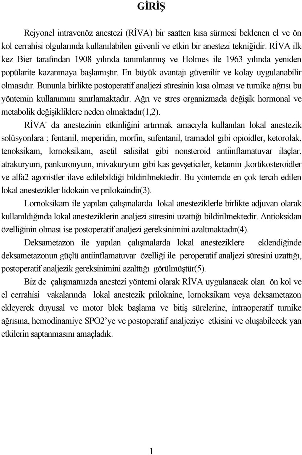 Bununla birlikte postoperatif analjezi süresinin kısa olması ve turnike ağrısı bu yöntemin kullanımını sınırlamaktadır.