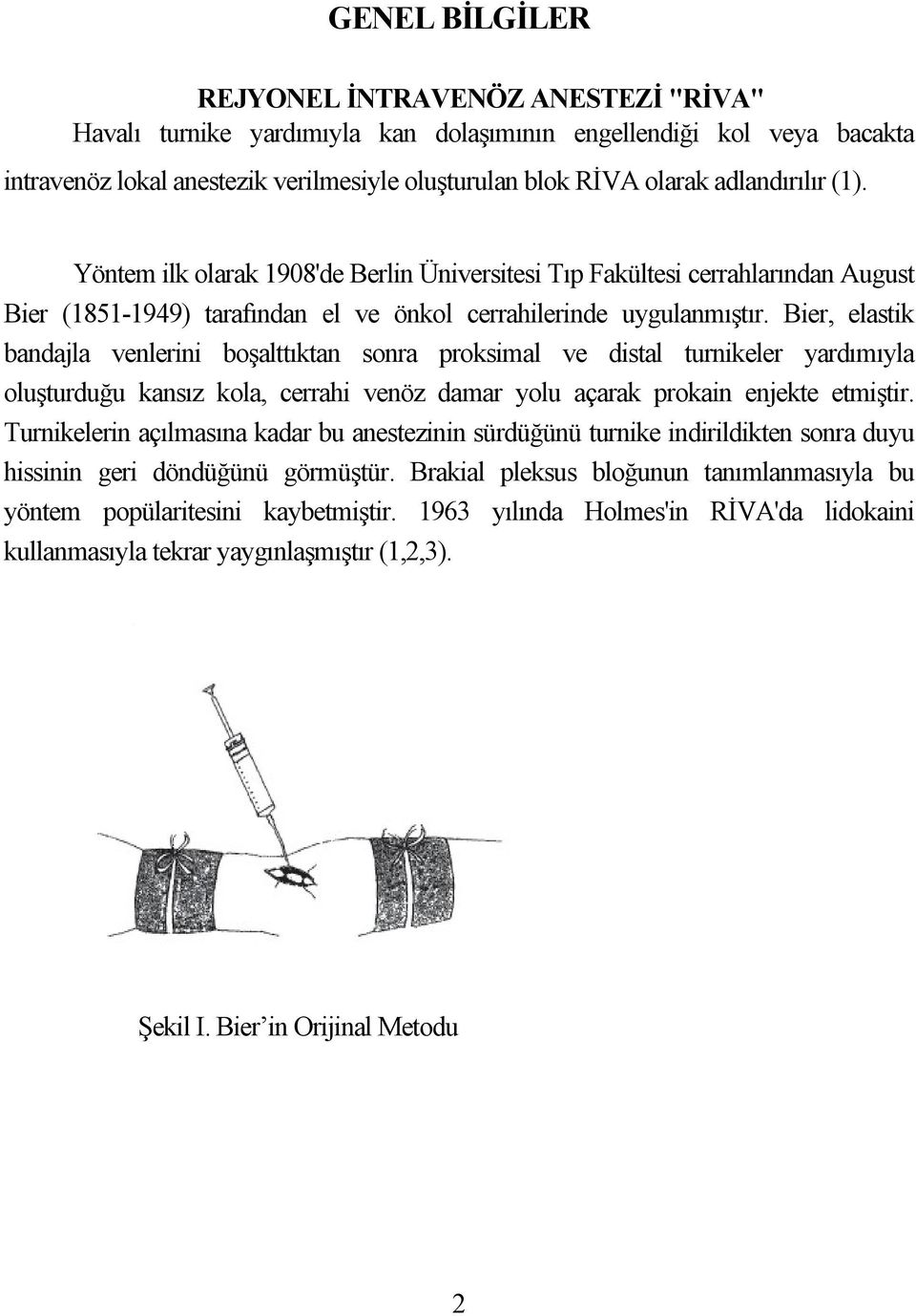 Bier, elastik bandajla venlerini boşalttıktan sonra proksimal ve distal turnikeler yardımıyla oluşturduğu kansız kola, cerrahi venöz damar yolu açarak prokain enjekte etmiştir.