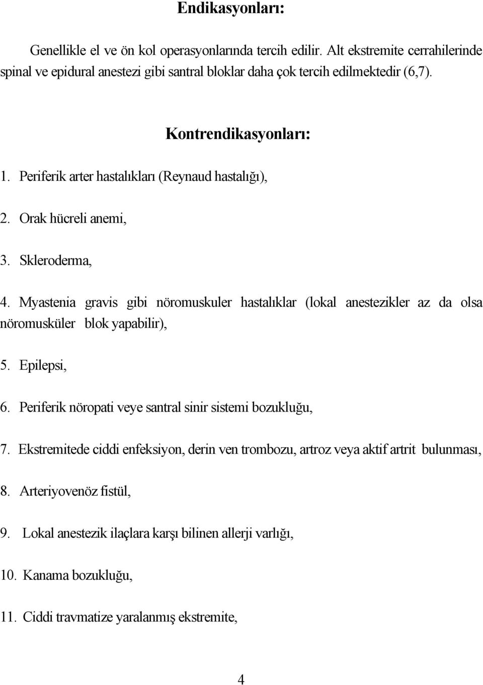 Periferik arter hastalıkları (Reynaud hastalığı), 2. Orak hücreli anemi, 3. Skleroderma, 4.