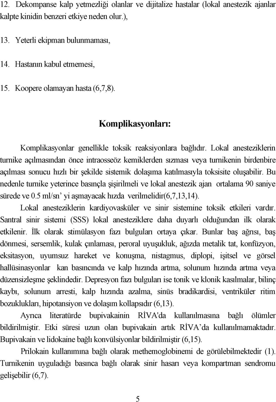 Lokal anesteziklerin turnike açılmasından önce intraosseöz kemiklerden sızması veya turnikenin birdenbire açılması sonucu hızlı bir şekilde sistemik dolaşıma katılmasıyla toksisite oluşabilir.