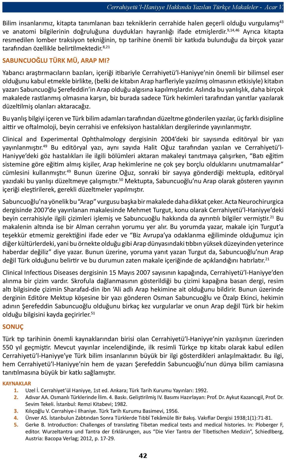 9,14,46 Ayrıca kitapta resmedilen lomber traksiyon tekniğinin, tıp tarihine önemli bir katkıda bulunduğu da birçok yazar tarafından özellikle belirtilmektedir. 8,21 SABUNCUOĞLU TÜRK MÜ, ARAP MI?