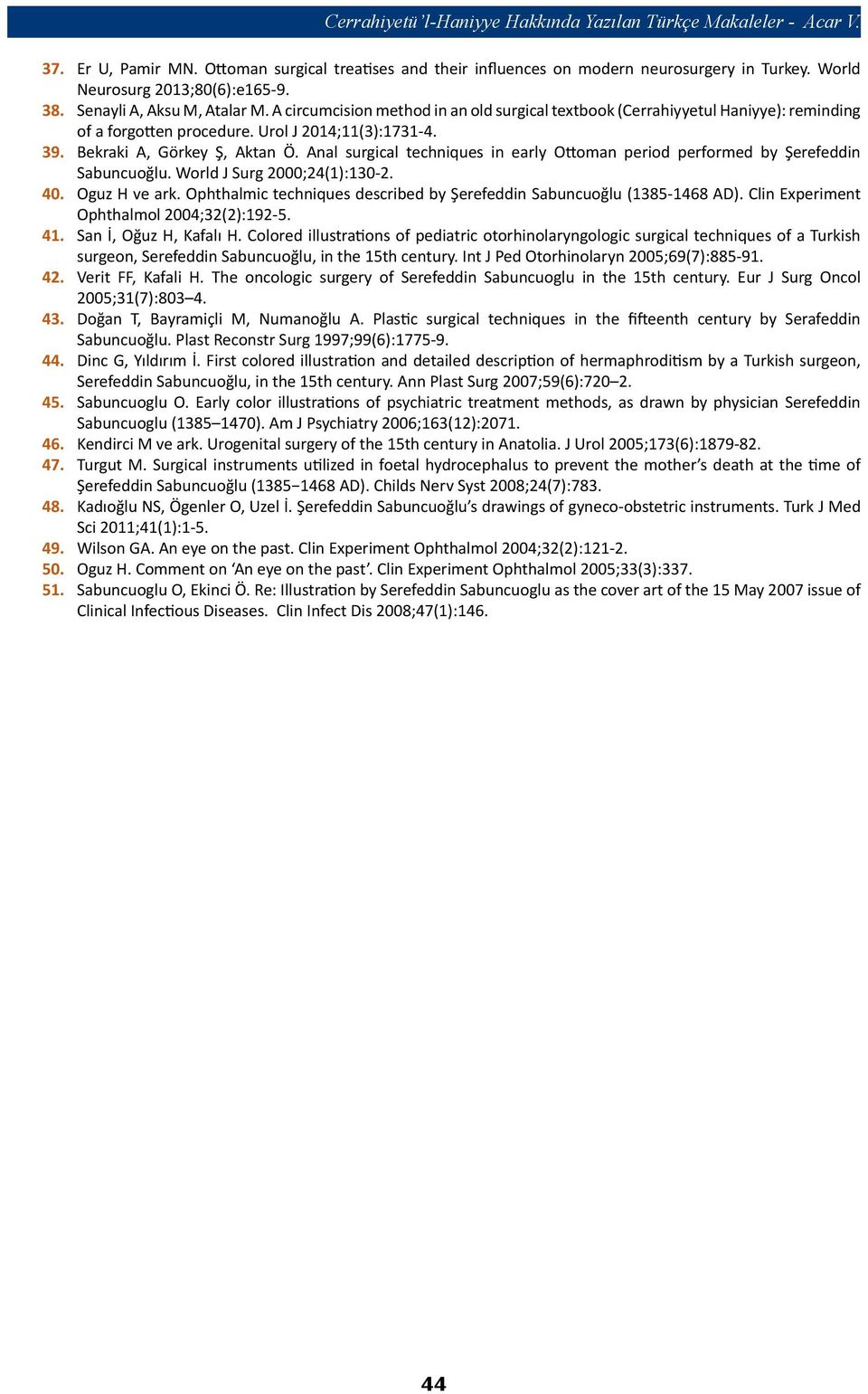 Urol J 2014;11(3):1731-4. 39. Bekraki A, Görkey Ş, Aktan Ö. Anal surgical techniques in early Ottoman period performed by Şerefeddin Sabuncuoğlu. World J Surg 2000;24(1):130-2. 40. Oguz H ve ark.