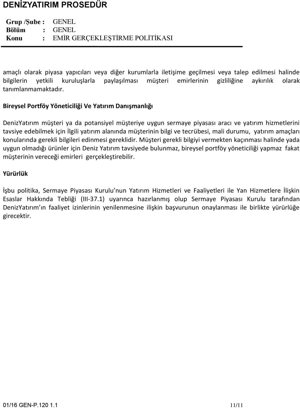 Bireysel Portföy Yöneticiliği Ve Yatırım Danışmanlığı DenizYatırım müşteri ya da potansiyel müşteriye uygun sermaye piyasası aracı ve yatırım hizmetlerini tavsiye edebilmek için İlgili yatırım