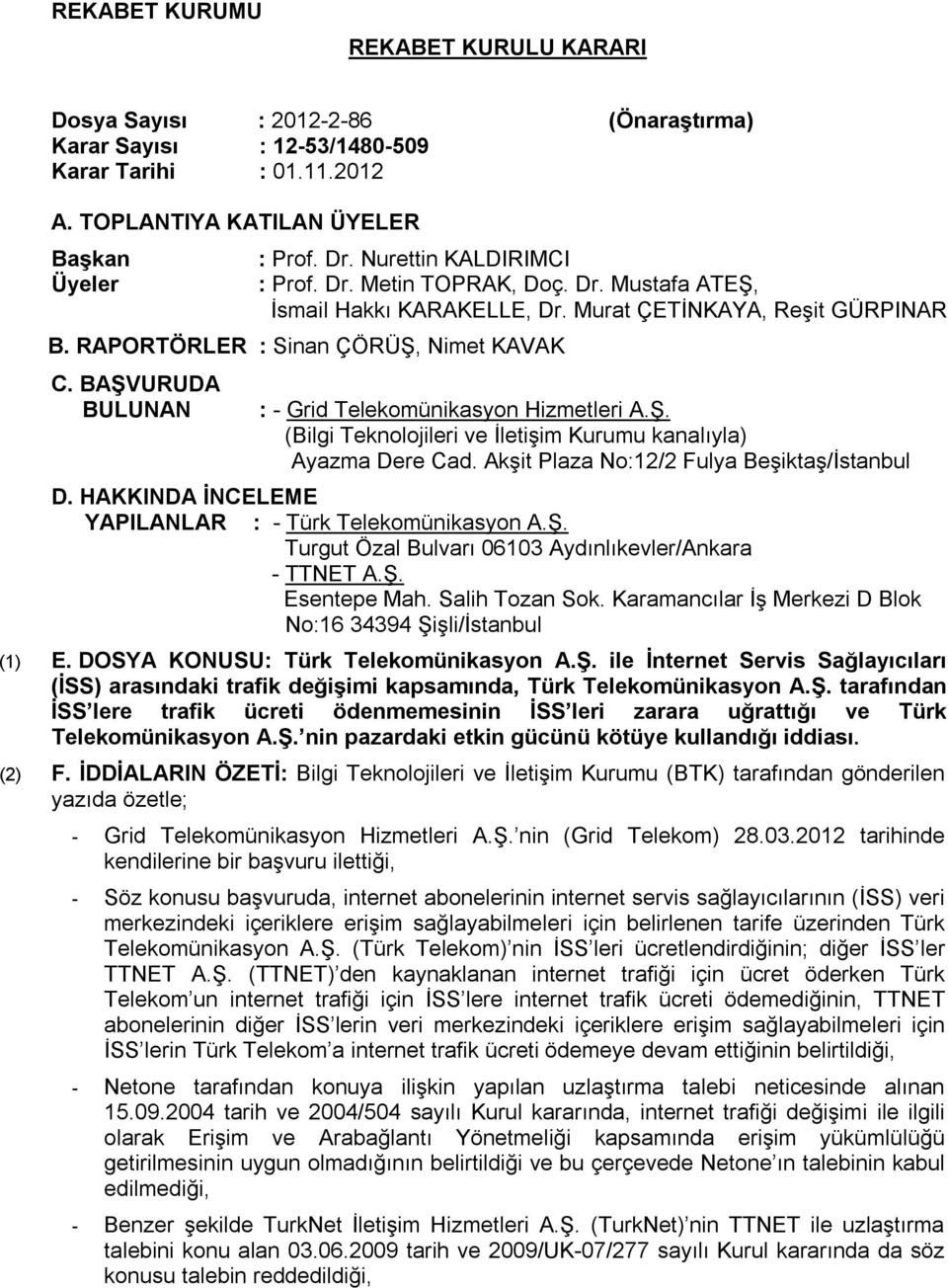 BAŞVURUDA BULUNAN : - Grid Telekomünikasyon Hizmetleri A.Ş. (Bilgi Teknolojileri ve İletişim Kurumu kanalıyla) Ayazma Dere Cad. Akşit Plaza No:12/2 Fulya Beşiktaş/İstanbul D.