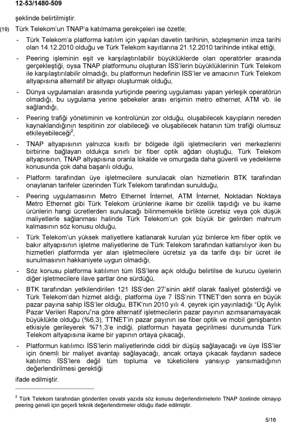 2010 tarihinde intikal ettiği, - Peering işleminin eşit ve karşılaştırılabilir büyüklüklerde olan operatörler arasında gerçekleştiği, oysa TNAP platformunu oluşturan İSS lerin büyüklüklerinin Türk