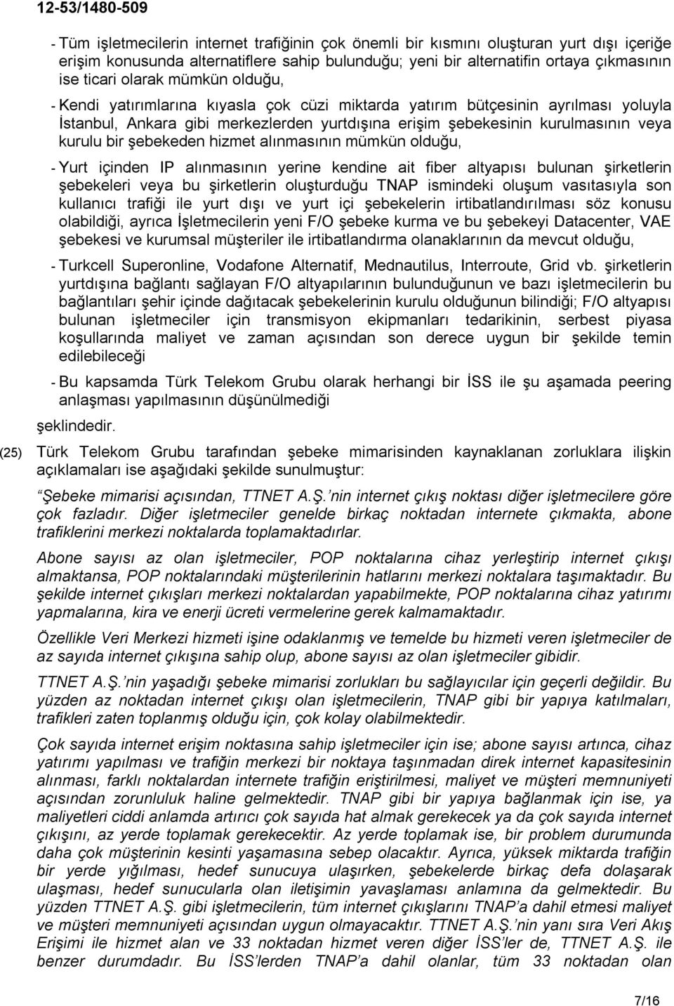 şebekeden hizmet alınmasının mümkün olduğu, - Yurt içinden IP alınmasının yerine kendine ait fiber altyapısı bulunan şirketlerin şebekeleri veya bu şirketlerin oluşturduğu TNAP ismindeki oluşum