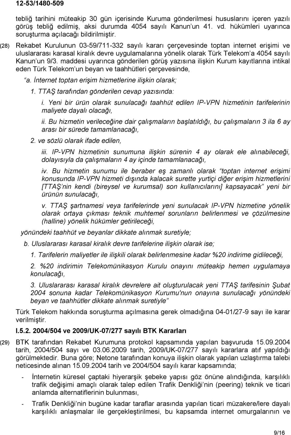 (28) Rekabet Kurulunun 03-59/711-332 sayılı kararı çerçevesinde toptan internet erişimi ve uluslararası karasal kiralık devre uygulamalarına yönelik olarak Türk Telekom a 4054 sayılı Kanun un 9/3.
