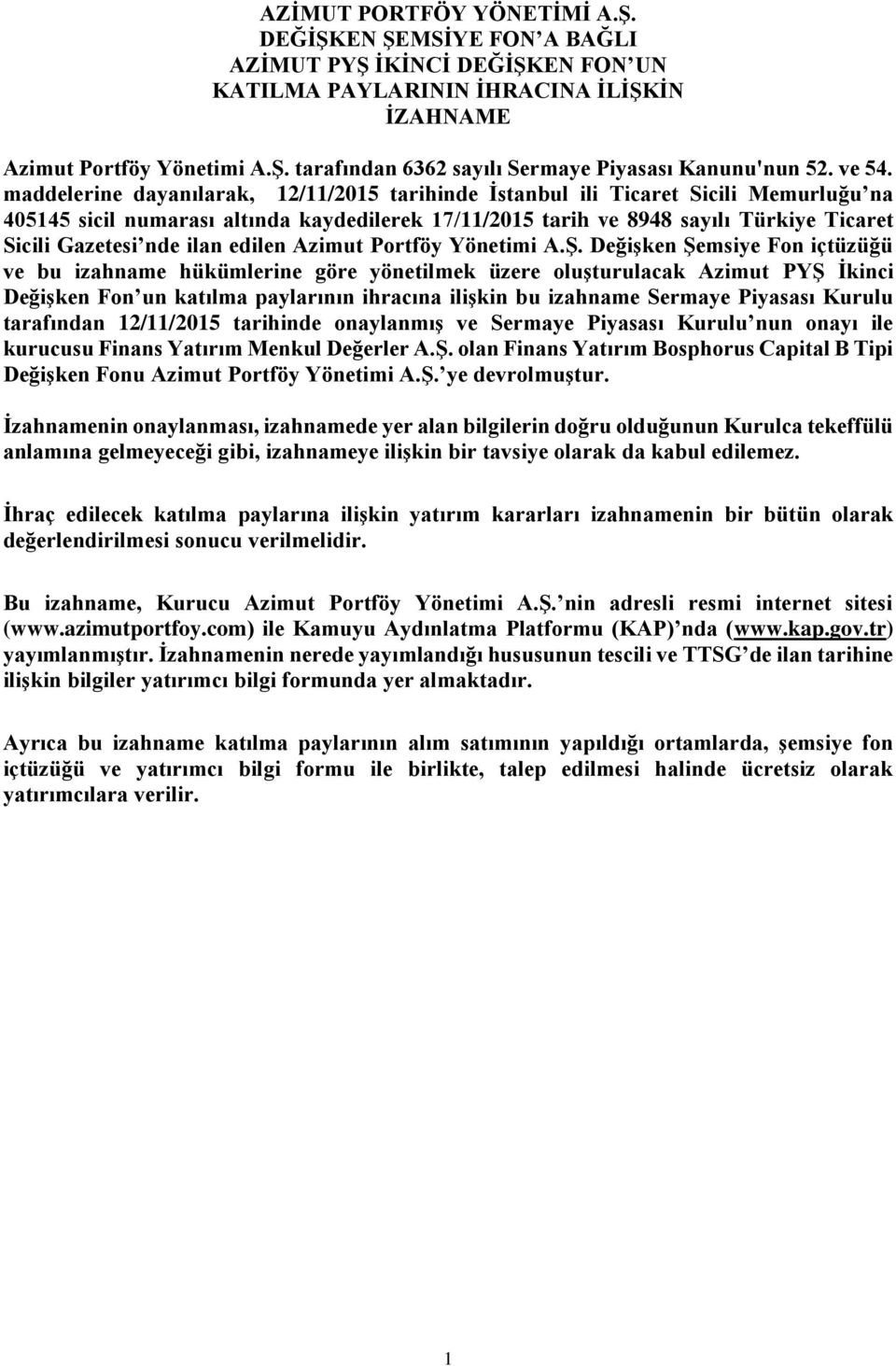 maddelerine dayanılarak, 12/11/2015 tarihinde İstanbul ili Ticaret Sicili Memurluğu na 405145 sicil numarası altında kaydedilerek 17/11/2015 tarih ve 8948 sayılı Türkiye Ticaret Sicili Gazetesi nde