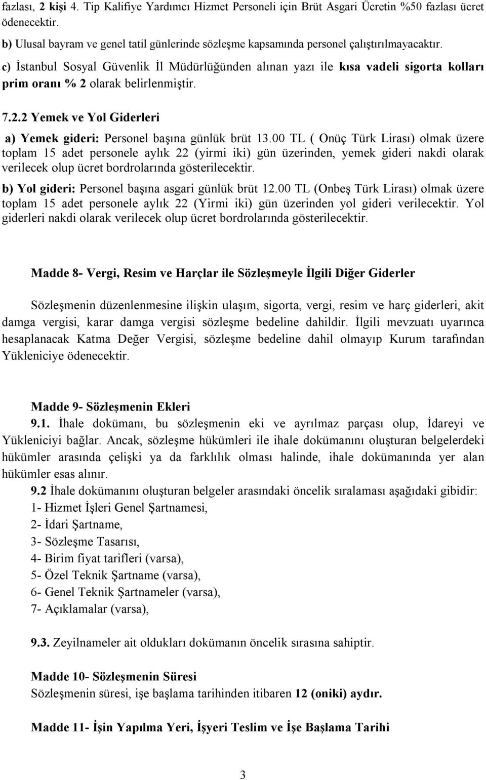 c) İstanbul Sosyal Güvenlik İl Müdürlüğünden alınan yazı ile kısa vadeli sigorta kolları prim oranı % 2 olarak belirlenmiştir. 7.2.2 Yemek ve Yol Giderleri a) Yemek gideri: Personel başına günlük brüt 13.