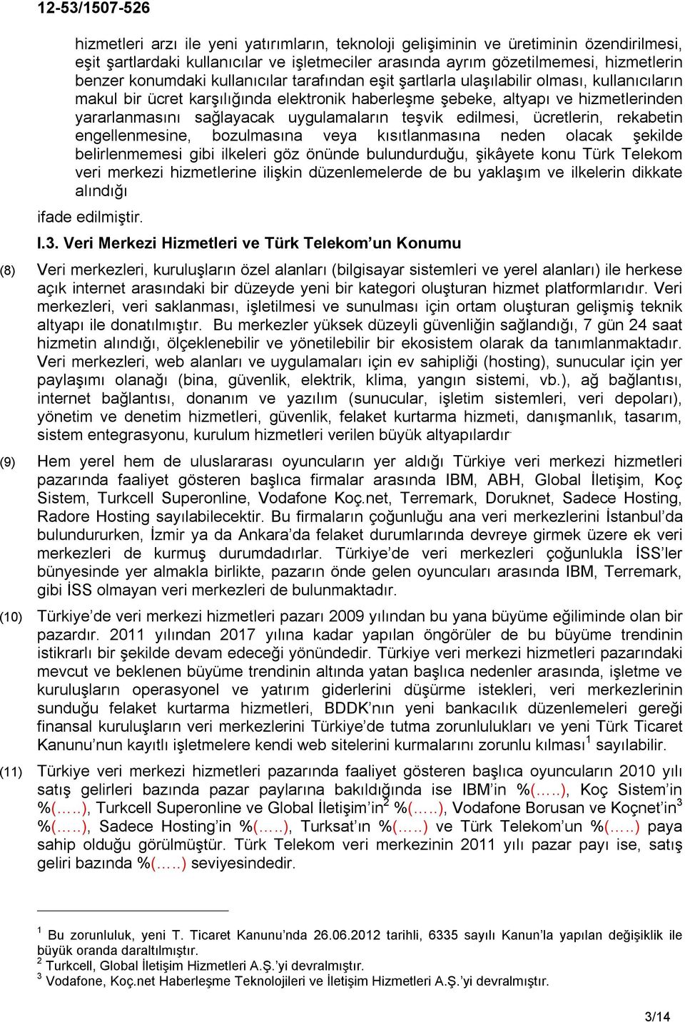 teşvik edilmesi, ücretlerin, rekabetin engellenmesine, bozulmasına veya kısıtlanmasına neden olacak şekilde belirlenmemesi gibi ilkeleri göz önünde bulundurduğu, şikâyete konu Türk Telekom veri