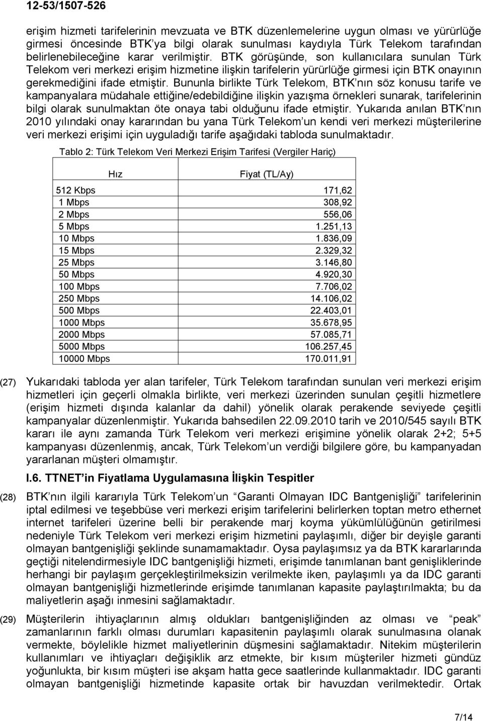 Bununla birlikte Türk Telekom, BTK nın söz konusu tarife ve kampanyalara müdahale ettiğine/edebildiğine ilişkin yazışma örnekleri sunarak, tarifelerinin bilgi olarak sunulmaktan öte onaya tabi