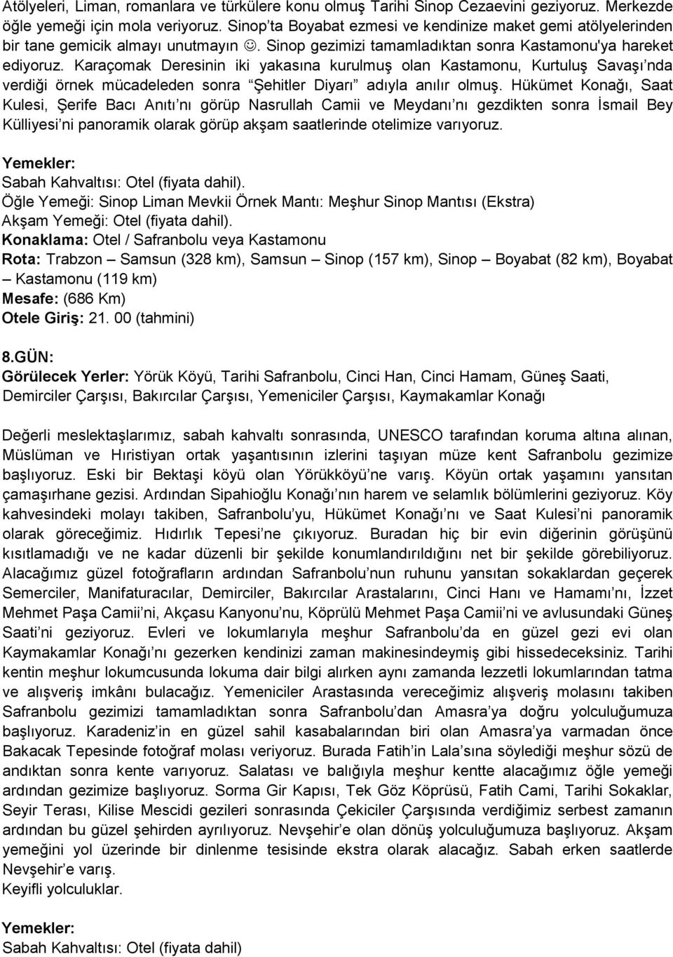 Karaçomak Deresinin iki yakasına kurulmuş olan Kastamonu, Kurtuluş Savaşı nda verdiği örnek mücadeleden sonra Şehitler Diyarı adıyla anılır olmuş.