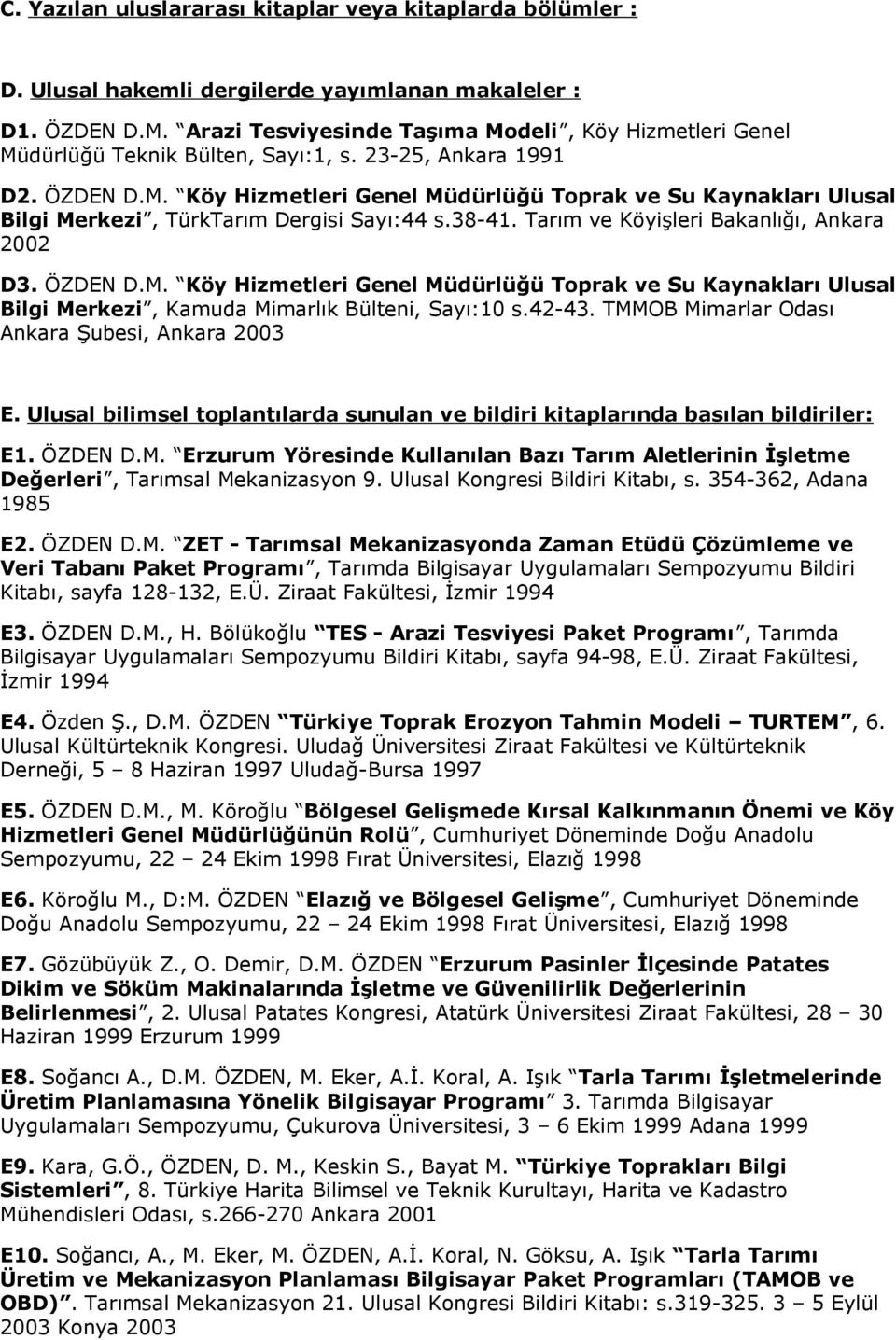 38-41. Tarım ve Köyişleri Bakanlığı, Ankara 2002 D3. ÖZDEN D.M. Köy Hizmetleri Genel Müdürlüğü Toprak ve Su Kaynakları Ulusal Bilgi Merkezi, Kamuda Mimarlık Bülteni, Sayı:10 s.42-43.