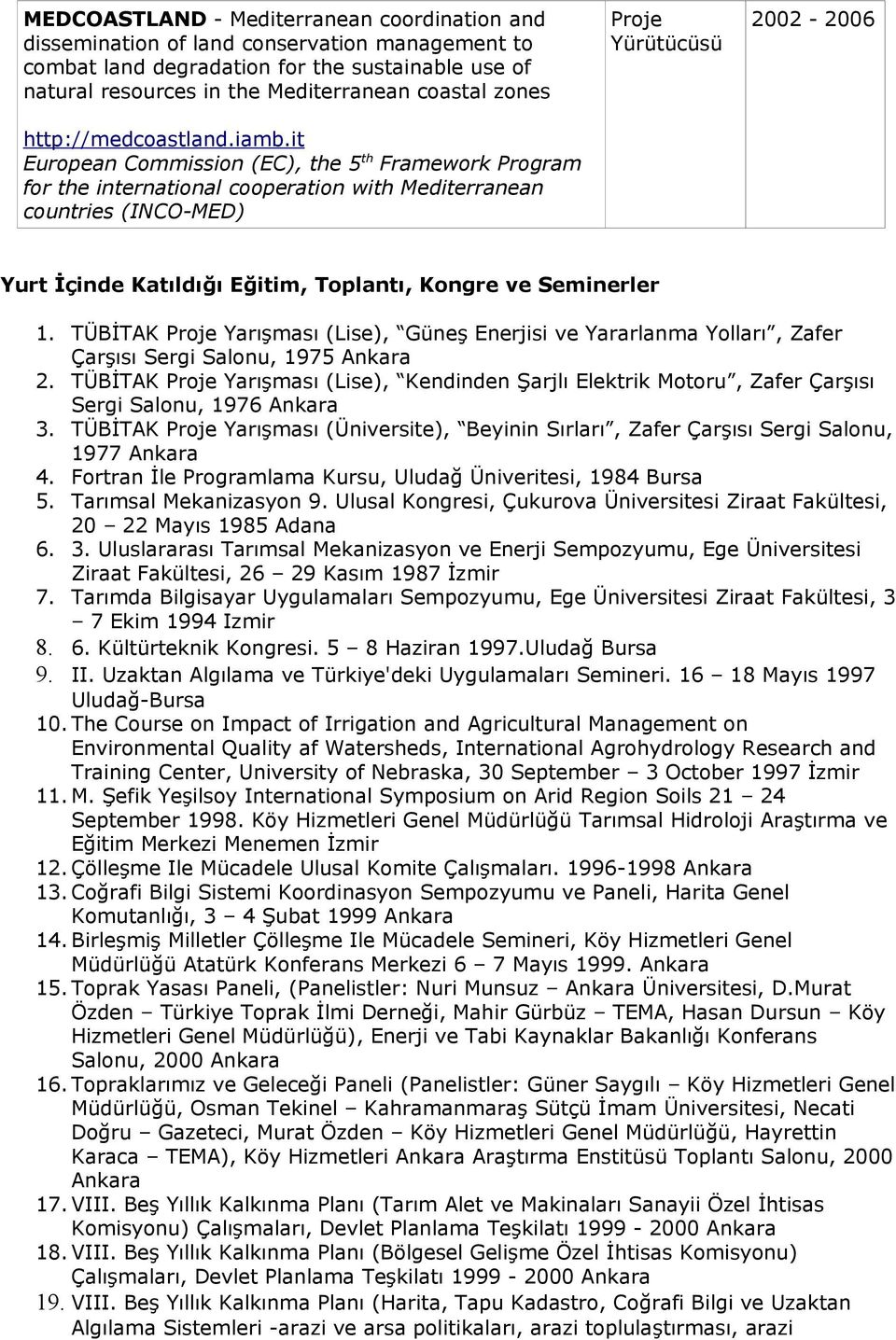 it European Commission (EC), the 5 th Framework Program for the international cooperation with Mediterranean countries (INCO-MED) 2002-2006 Yurt İçinde Katıldığı Eğitim, Toplantı, Kongre ve