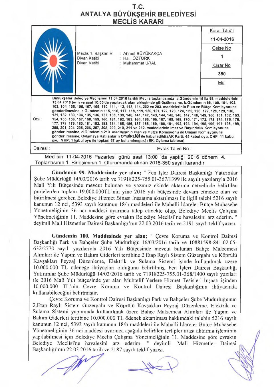 gündemin 15 ila 98. maddelerinin 15.04.2016 tarih ve saat 10:00'da yapılacak olan birleşim de görüşülmesine, b.gündemin 99, 100, 101, 102, 103,104,105,106,107,109,110, 111,112,113,114, 202 ve 203.