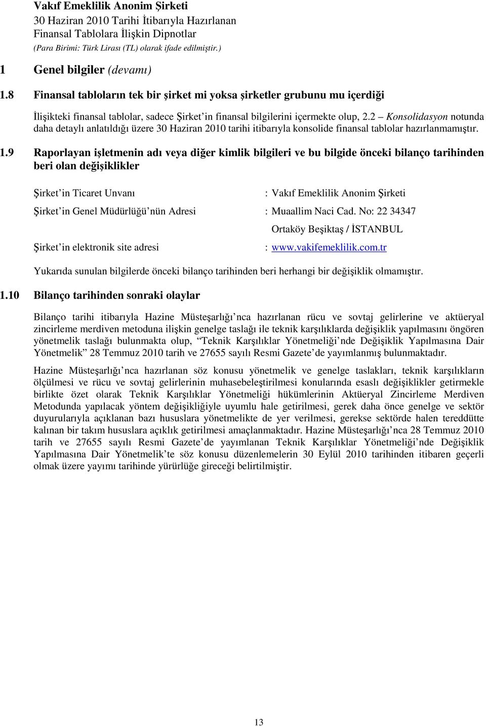 9 Raporlayan işletmenin adı veya diğer kimlik bilgileri ve bu bilgide önceki bilanço tarihinden beri olan değişiklikler Şirket in Ticaret Unvanı : Vakıf Emeklilik Anonim Şirketi Şirket in Genel