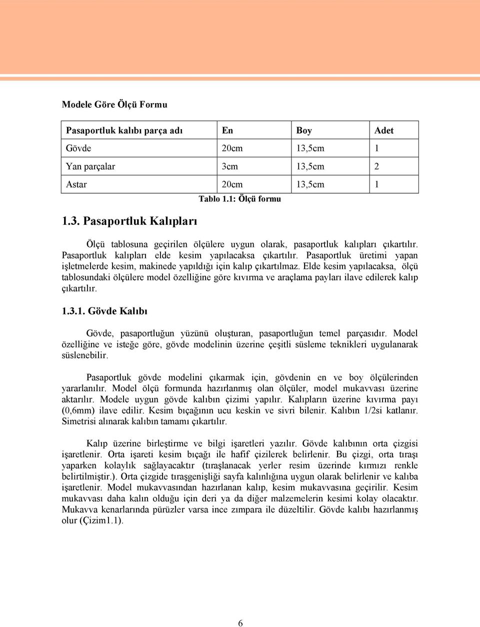 Pasaportluk üretimi yapan işletmelerde kesim, makinede yapıldığı için kalıp çıkartılmaz.