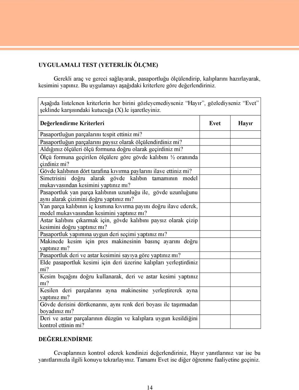 Değerlendirme Kriterleri Evet Hayır Pasaportluğun parçalarını tespit ettiniz mi? Pasaportluğun parçalarını paysız olarak ölçülendirdiniz mi? Aldığınız ölçüleri ölçü formuna doğru olarak geçirdiniz mi?