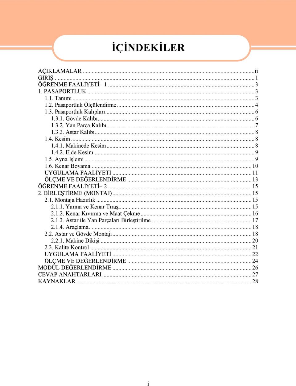 ..13 ÖĞRENME FAALİYETİ 2...15 2. BİRLEŞTİRME (MONTAJ)...15 2.1. Montaja Hazırlık...15 2.1.1. Yarma ve Kenar Tıraşı...15 2.1.2. Kenar Kıvırma ve Maat Çekme...16 2.1.3. Astar ile Yan Parçaları Birleştirilme.