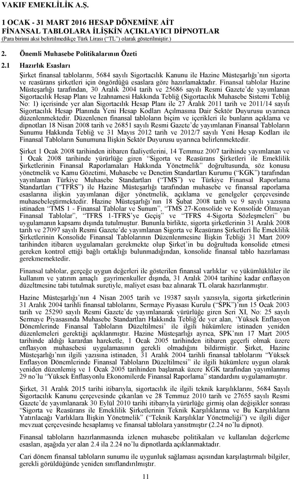 Finansal tablolar Hazine Müsteşarlığı tarafından, 30 Aralık 2004 tarih ve 25686 sayılı Resmi Gazete de yayımlanan Sigortacılık Hesap Planı ve İzahnamesi Hakkında Tebliğ (Sigortacılık Muhasebe Sistemi