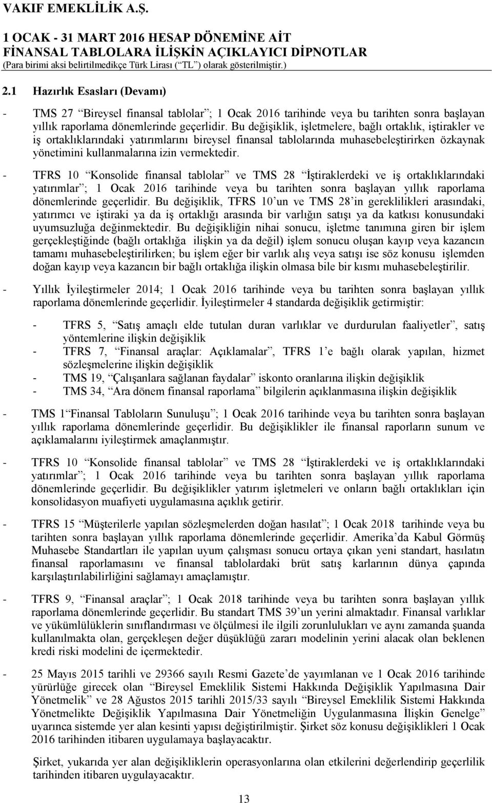 Bu değişiklik, işletmelere, bağlı ortaklık, iştirakler ve iş ortaklıklarındaki yatırımlarını bireysel finansal tablolarında muhasebeleştirirken özkaynak yönetimini kullanmalarına izin vermektedir.